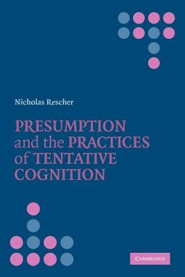 Presumption and the Practices of Tentative Cognition by Rescher, Nicholas