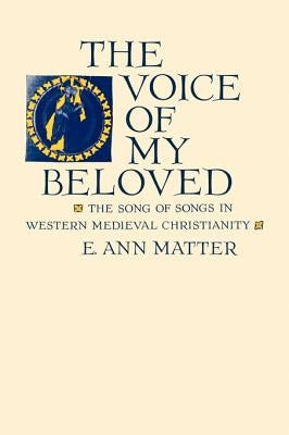 Voice of My Beloved: The Song of Songs in Western Medieval Christianity by Matter, E. Ann