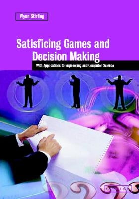 Satisficing Games and Decision Making by Stirling, Wynn C.