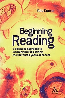 Beginning Reading: A Balanced Approach to Teaching Literacy During the First Three Years at School by Yola Center