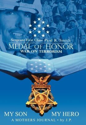 My Son My Hero A Mothers Journal: Sergeant First Class Paul R. Smith MEDAL OF HONOR War on Terrorism by Pvirre, Janice