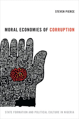 Moral Economies of Corruption: State Formation and Political Culture in Nigeria by Pierce, Steven