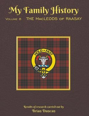 My Family History: Volume 8: The MacLeods of Raasay by Duncan, Brian