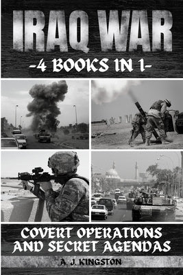 Iraq War: Covert Operations And Secret Agendas by Kingston, A. J.