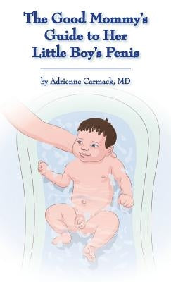 The Good Mommy's Guide to Her Little Boy's Penis by Carmack, Adrienne