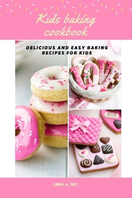 Kid's baking cookbook: Delicious and easy baking recipes for kids by Ivey, Linda A.