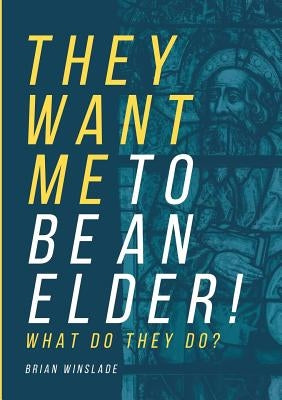 They Want Me To Be An Elder! What Do They Do? by Winslade, Brian N.