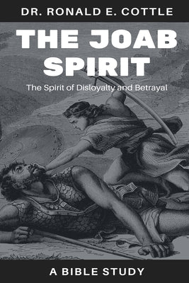 The Joab Spirit: The Spirit of Disloyalty and Betrayal by Cottle, Ronald E.