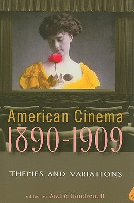 American Cinema, 1890-1909: Themes and Variations by Gaudreault, Andre