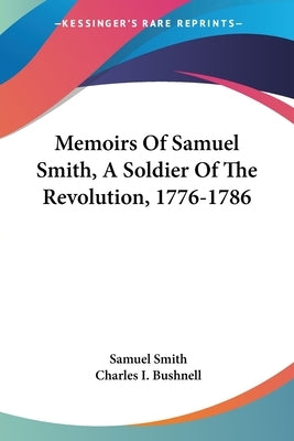 Memoirs Of Samuel Smith, A Soldier Of The Revolution, 1776-1786 by Smith, Samuel