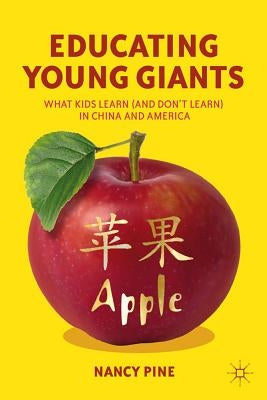 Educating Young Giants: What Kids Learn (and Don't Learn) in China and America by Pine, N.