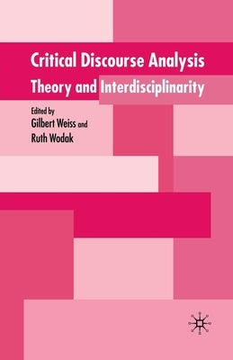 Critical Discourse Analysis: Theory and Interdisciplinarity by Weiss, G.