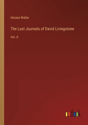 The Last Journals of David Livingstone: Vol. II by Waller, Horace