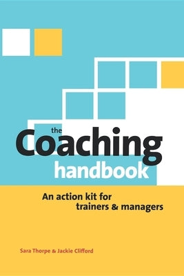 The Coaching Handbook: An Action Kit for Trainers and Managers by Thorpe, Sara