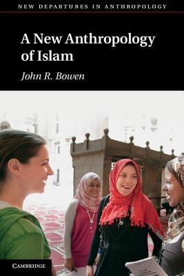 A New Anthropology of Islam by Bowen, John R.