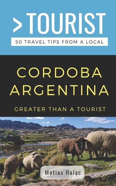 Greater Than a Tourist- Cordoba Argentina: 50 Travel Tips from a Local by Tourist, Greater Than a.
