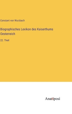 Biographisches Lexikon des Kaiserthums Oesterreich: 22. Theil by Wurzbach, Constant Von
