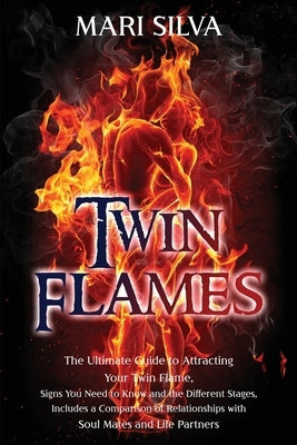 Twin Flames: The Ultimate Guide to Attracting Your Twin Flame, Signs You Need to Know and the Different Stages, Includes a Comparis by Silva, Mari