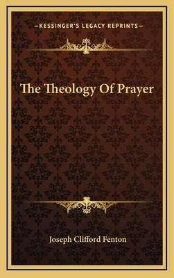 The Theology of Prayer by Fenton, Joseph Clifford