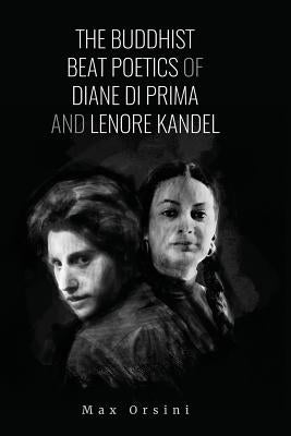 The Buddhist Beat Poetics of Diane di Prima and Lenore Kandel by Orsini, Max