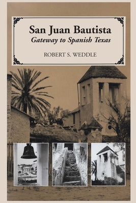 San Juan Bautista: Gateway to Spanish Texas by Weddle, Robert S.