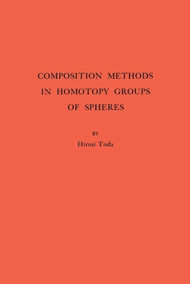 Composition Methods in Homotopy Groups of Spheres. (Am-49), Volume 49 by Toda, Hiroshi