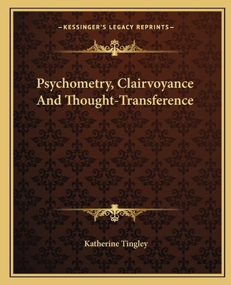 Psychometry, Clairvoyance and Thought-Transference by Tingley, Katherine