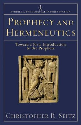 Prophecy and Hermeneutics: Toward a New Introduction to the Prophets by Seitz, Christopher R.