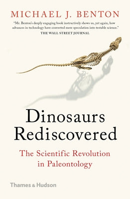 Dinosaurs Rediscovered: The Scientific Revolution in Paleontology by Benton, Michael J.