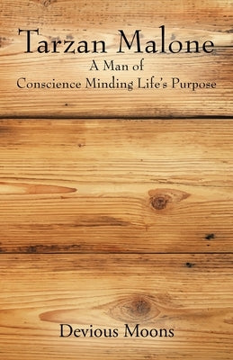 Tarzan Malone: A Man of Conscience Minding Life's Purpose by Moons, Devious
