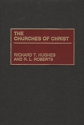The Churches of Christ by Hughes, Richard T.