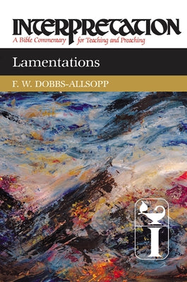 Lamentations: Interpretation: A Bible Commentary for Teaching and Preaching by Dobbs-Allsopp, F. W.