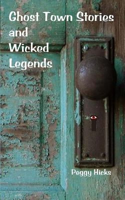 Ghost Town Stories and Wicked Legends by Hicks, Peggy