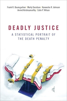 Deadly Justice: A Statistical Portrait of the Death Penalty by Baumgartner, Frank