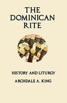 The Dominican Rite: History and Liturgy by Grant, Ryan