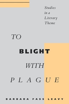 To Blight with Plague: Studies in a Literary Theme by Leavy, Barbara Fass