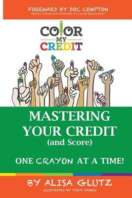 Color My Credit: Mastering Your Credit Report - And Score - One Crayon at a Time: Create YOUR Financial Legacy NOW by Hansen, Taryl