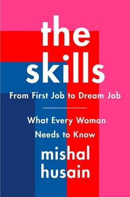 The Skills: From First Job to Dream Job--What Every Woman Needs to Know by Husain, Mishal