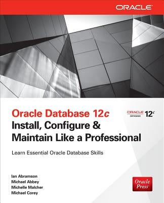 Oracle Database 12c Install, Configure & Maintain Like a Professional by Abramson, Ian