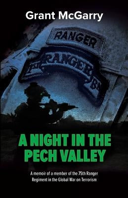 A Night in the Pech Valley: A memoir of a member of the 75th Ranger Regiment in the Global War on Terrorism by McGarry, Grant a.