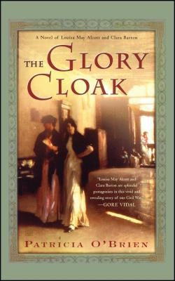 The Glory Cloak: A Novel of Louisa May Alcott and Clara Barton by O'Brien, Patricia