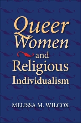 Queer Women and Religious Individualism by Wilcox, Melissa M.