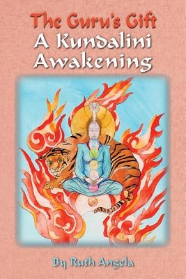 The Guru's Gift: A Kundalini Awakening by Angela, Ruth
