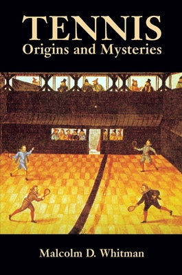 Tennis: Origins and Mysteries by Whitman, Malcolm D.