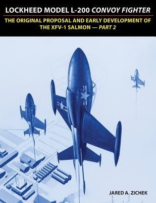 Lockheed Model L-200 Convoy Fighter: The Original Proposal and Early Development of the XFV-1 Salmon - Part 2 by Zichek, Jared A.
