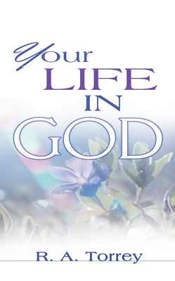 Your Life in God by Torrey, R. A.