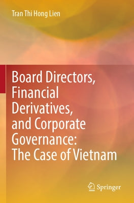 Board Directors, Financial Derivatives, and Corporate Governance: The Case of Vietnam by Lien, Tran Thi Hong