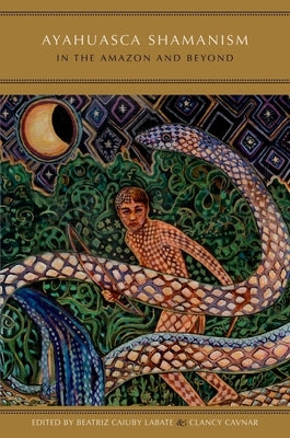 Ayahuasca Shamanism in the Amazon and Beyond by Labate, Beatriz Caiuby