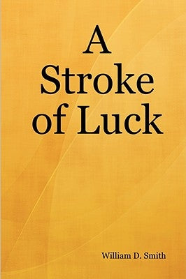 A Stroke of Luck by Smith, William D.