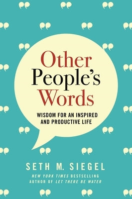 Other People's Words: Wisdom for an Inspired and Productive Life by Siegel, Seth M.